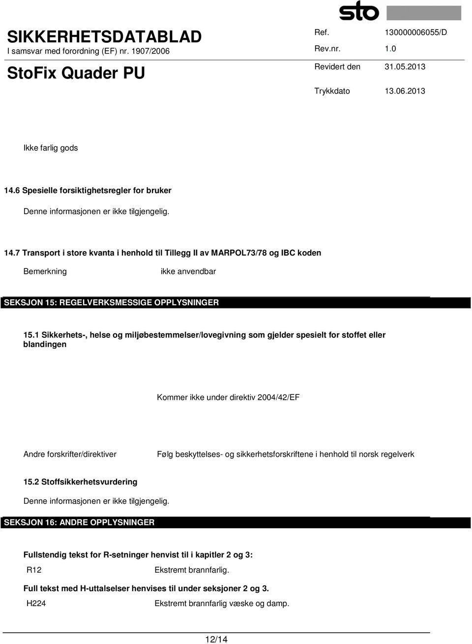 1 Sikkerhets-, helse og miljøbestemmelser/lovegivning som gjelder spesielt for stoffet eller blandingen Kommer ikke under direktiv 2004/42/EF Andre forskrifter/direktiver Følg beskyttelses- og