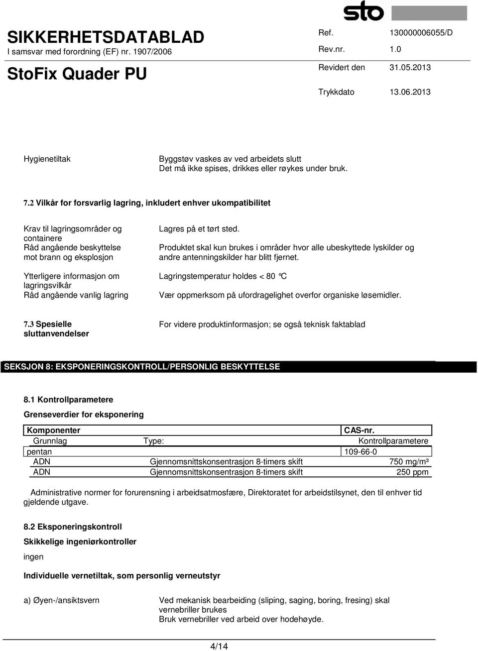 angående vanlig lagring Lagres på et tørt sted. Produktet skal kun brukes i områder hvor alle ubeskyttede lyskilder og andre antenningskilder har blitt fjernet.