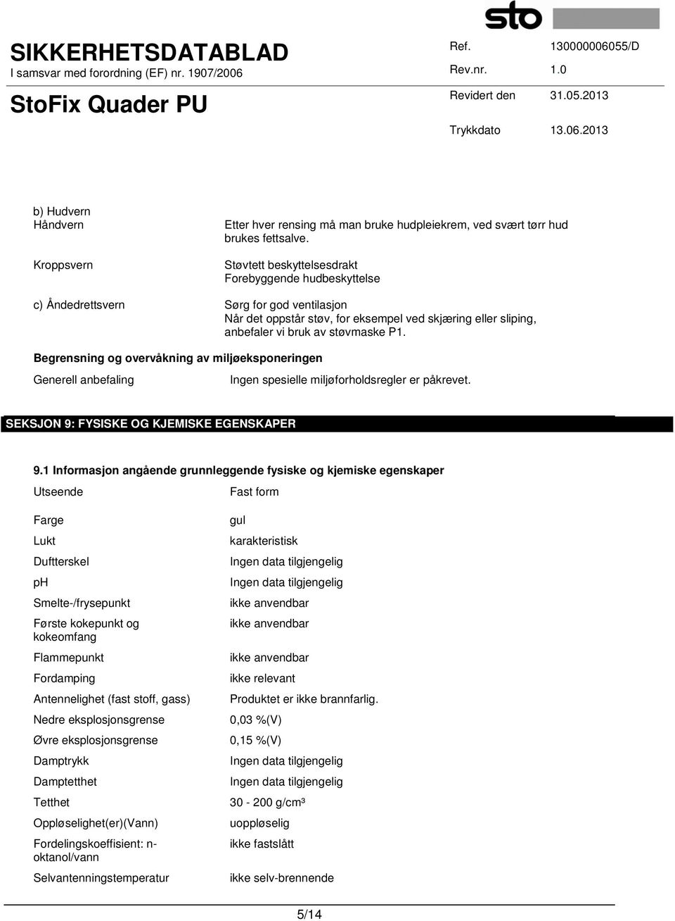 Begrensning og overvåkning av miljøeksponeringen Generell anbefaling Ingen spesielle miljøforholdsregler er påkrevet. SEKSJON 9: FYSISKE OG KJEMISKE EGENSKAPER 9.