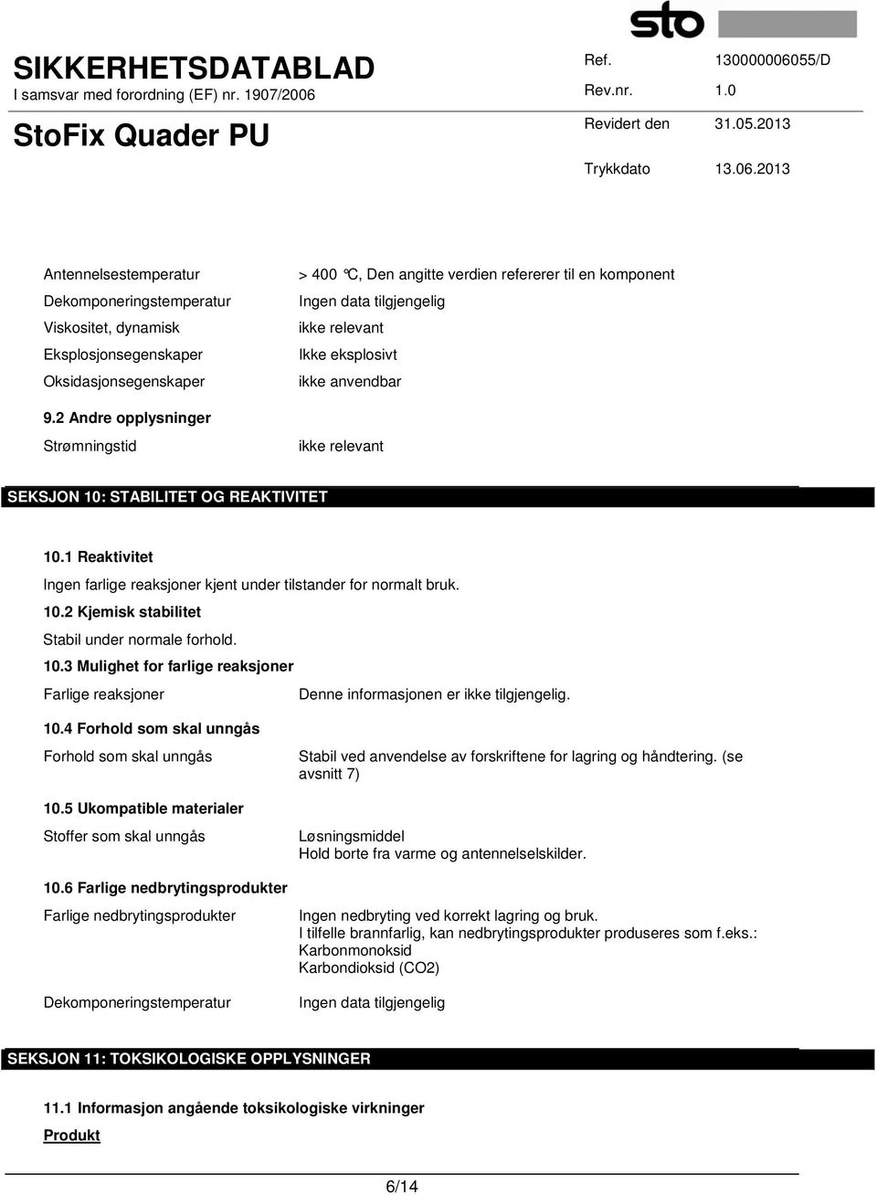 10.3 Mulighet for farlige reaksjoner Farlige reaksjoner Denne informasjonen er ikke tilgjengelig. 10.4 Forhold som skal unngås Forhold som skal unngås 10.