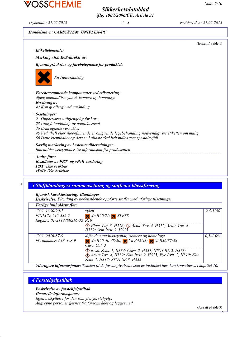 difenylmetandiisocyanat, isomere og homologe R-setninger: 42 Kan gi allergi ved innånding S-setninger: 2 Oppbevares utilgjengelig for barn 23 Unngå innånding av damp/aerosol 36 Bruk egnede verneklær