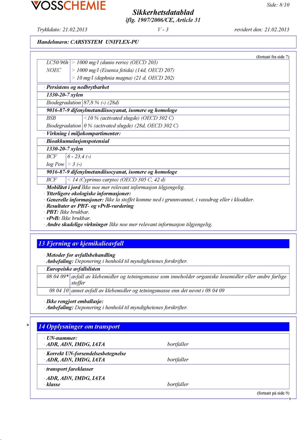 Bioakkumulasjonspotensial BCF 6-23,4 (-) log Pow > 3 (-) BCF < 14 (Cyprinus carpio) (OECD 305 C, 42 d) Mobilitet i jord Ikke noe mer relevant informasjon tilgjengelig.