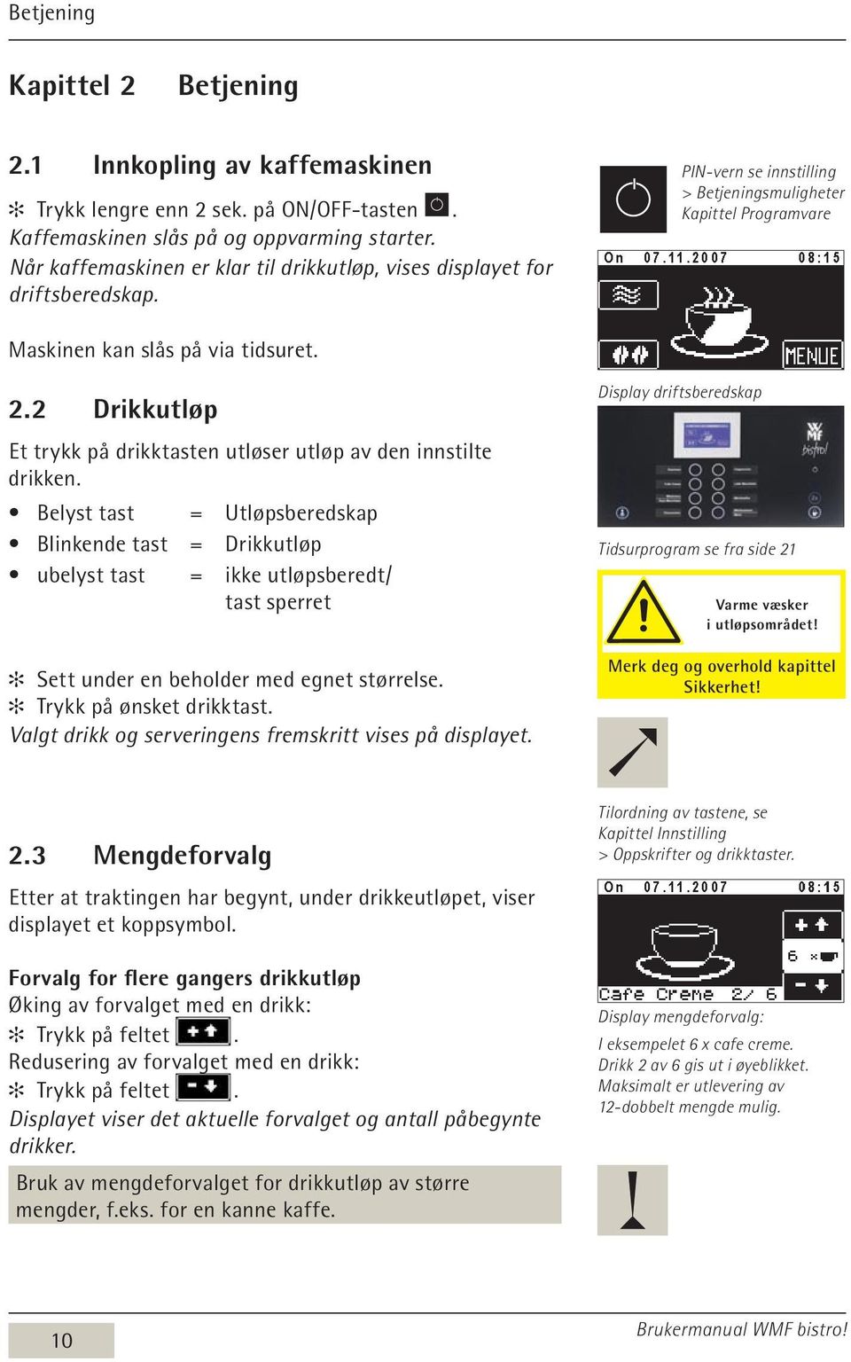 2 Drikkutløp Et trykk på drikktasten utløser utløp av den innstilte drikken.