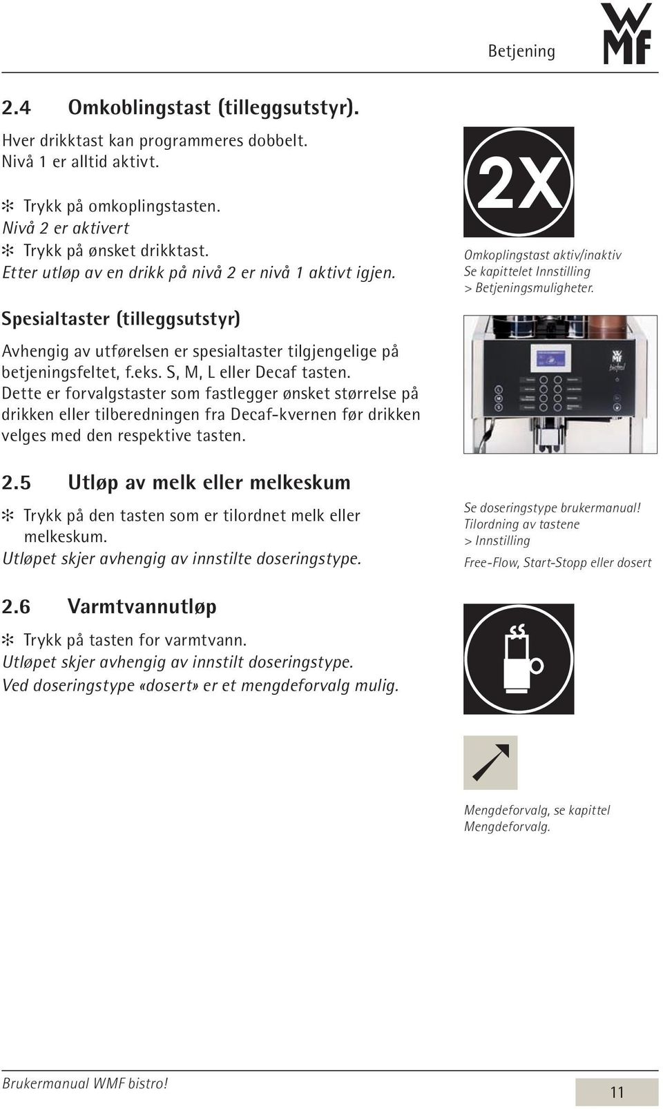 Dette er forvalgstaster som fastlegger ønsket størrelse på drikken eller tilberedningen fra Decaf-kvernen før drikken velges med den respektive tasten. 2.