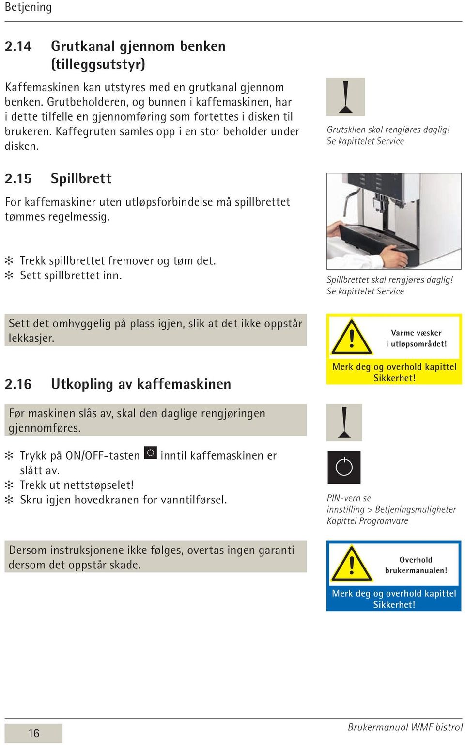 Grutsklien skal rengjøres daglig! Se kapittelet Service 2.15 Spillbrett For kaffemaskiner uten utløpsforbindelse må spillbrettet tømmes regelmessig. Trekk spillbrettet fremover og tøm det.