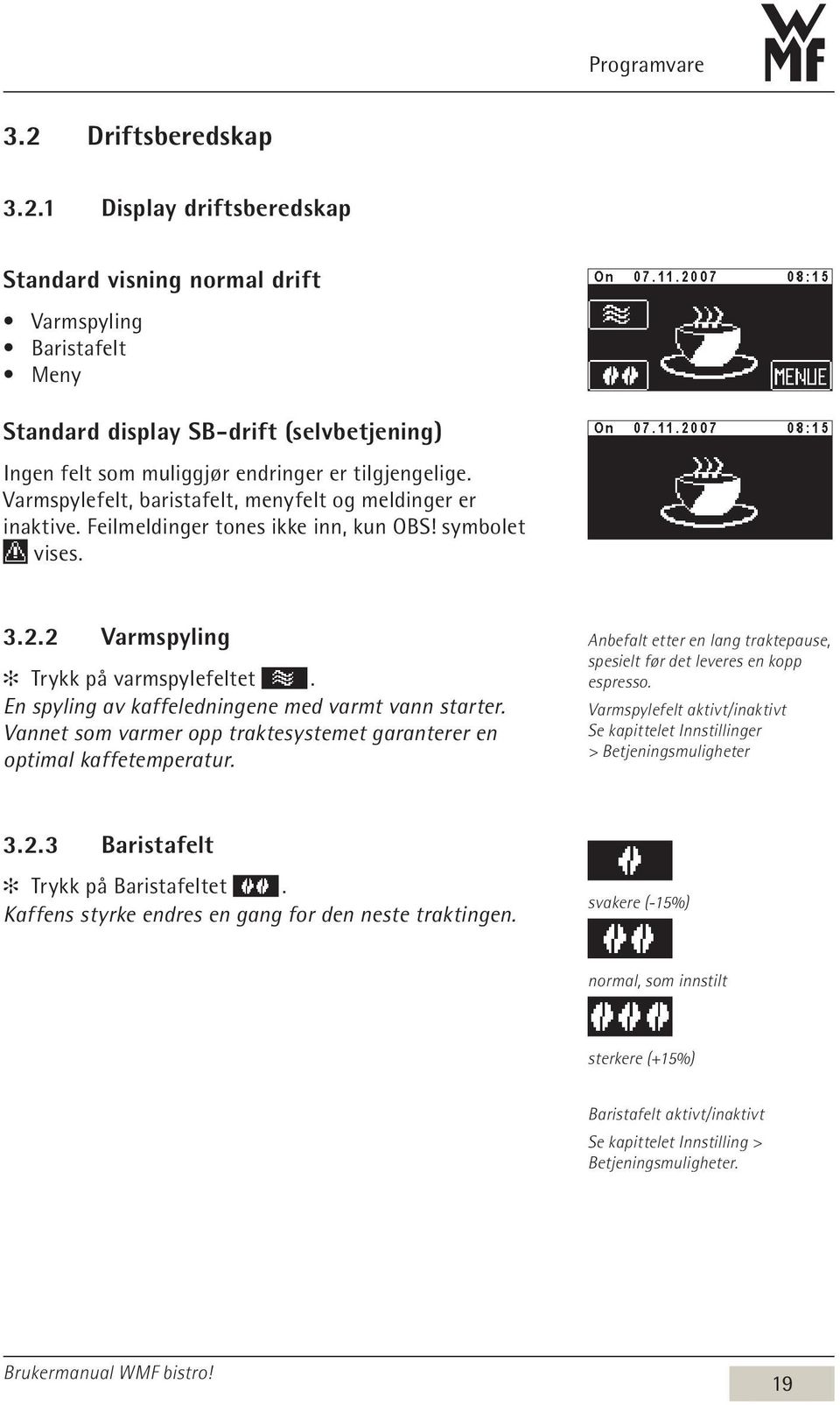 En spyling av kaffeledningene med varmt vann starter. Vannet som varmer opp traktesystemet garanterer en optimal kaffetemperatur.