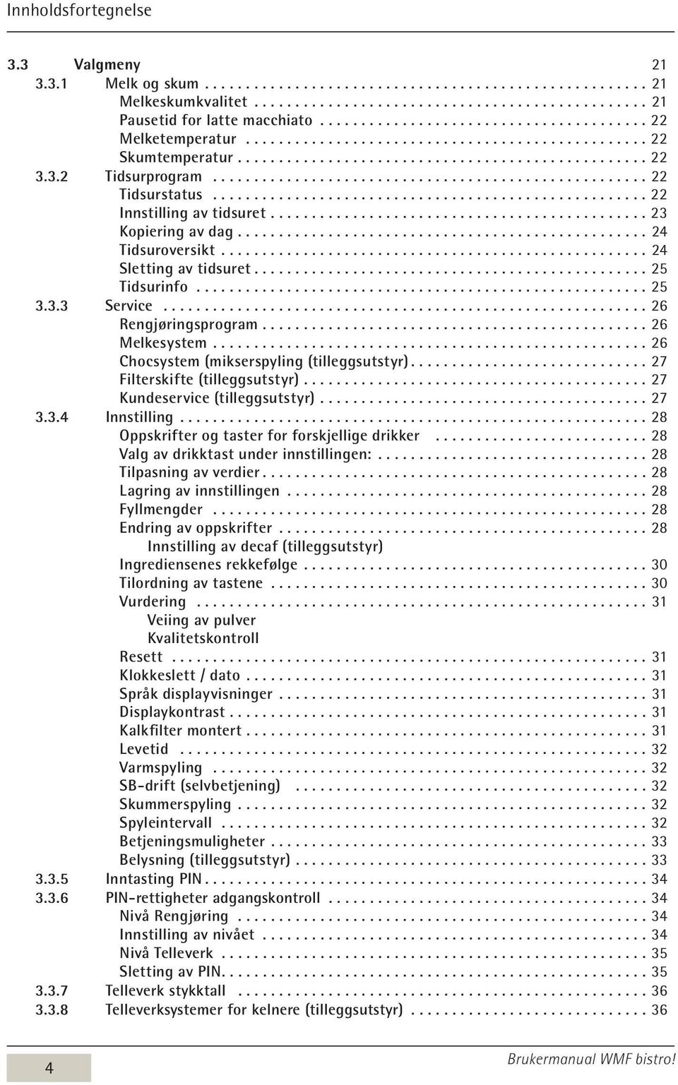 ............................................... 25 Tidsurinfo....................................................... 25 3.3.3 Service...26 Rengjøringsprogram...26 Melkesystem.