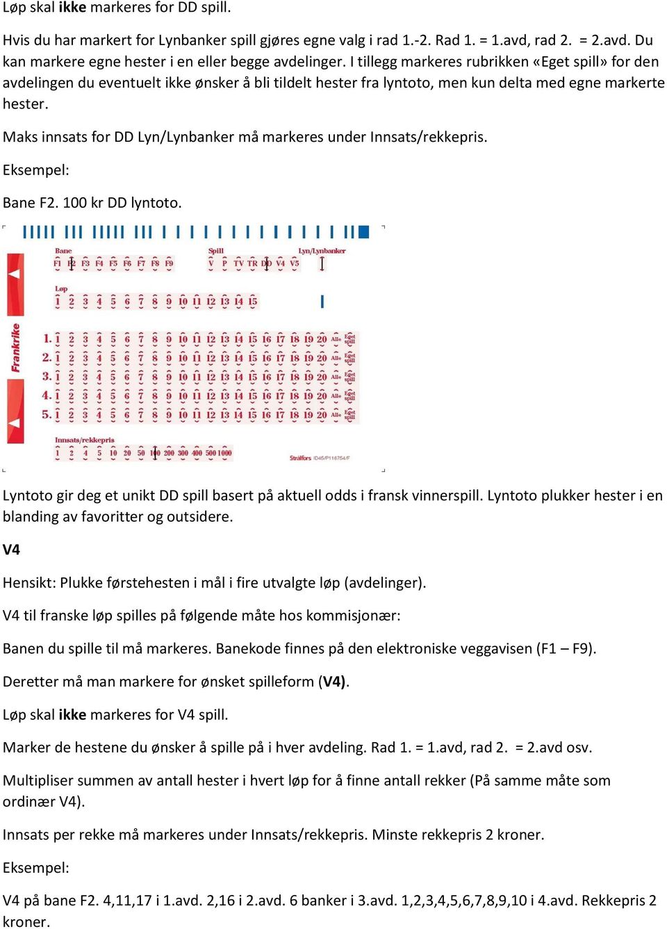 Maks innsats for DD Lyn/Lynbanker må markeres under Innsats/rekkepris. Bane F2. 100 kr DD lyntoto. Lyntoto gir deg et unikt DD spill basert på aktuell odds i fransk vinnerspill.