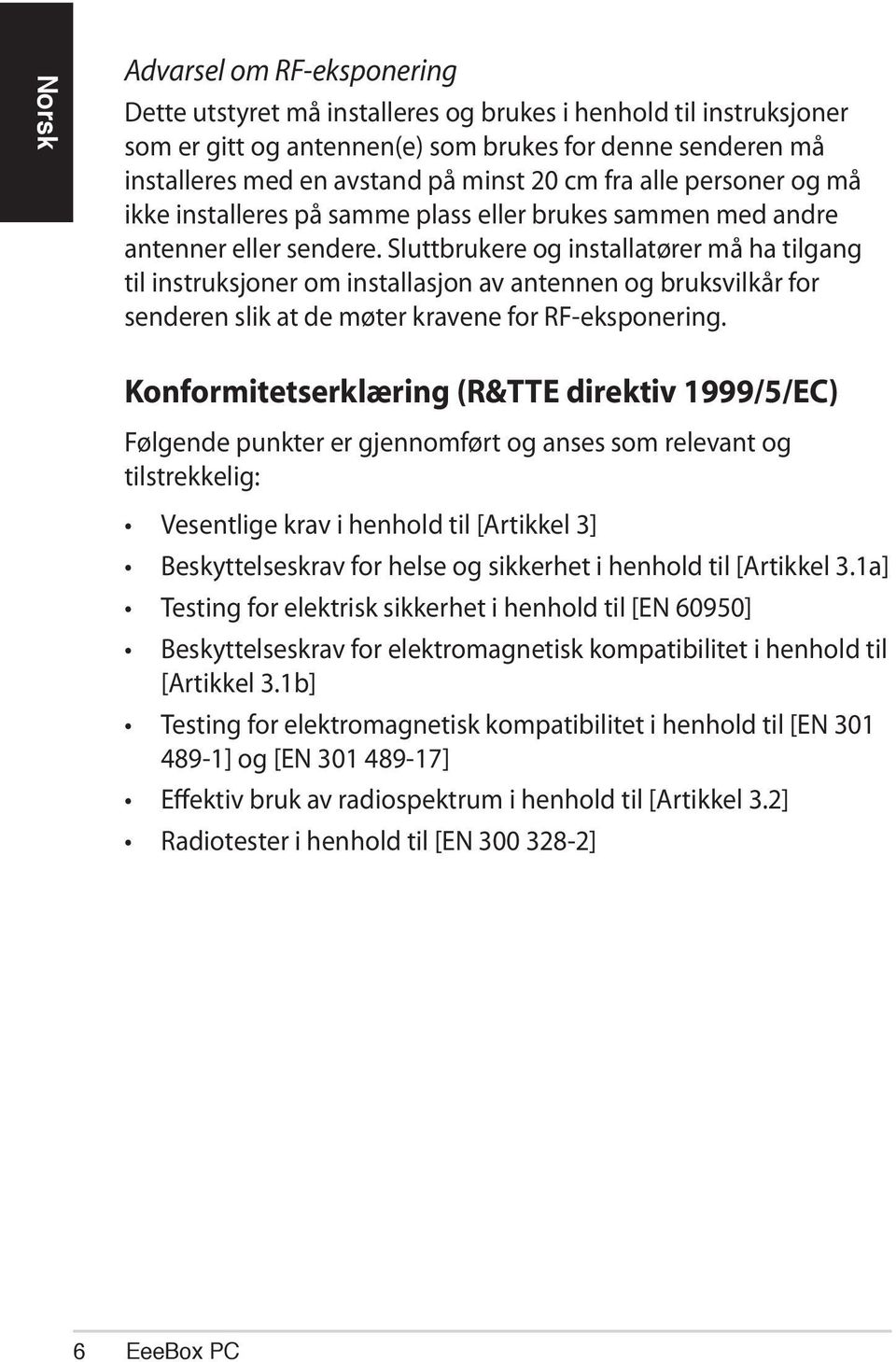 Sluttbrukere og installatører må ha tilgang til instruksjoner om installasjon av antennen og bruksvilkår for senderen slik at de møter kravene for RF-eksponering.