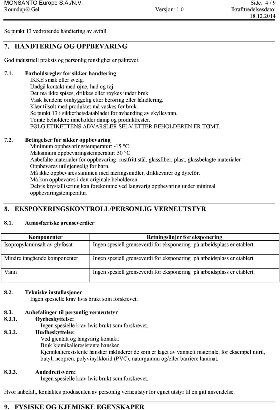 Se punkt 13 i sikkerhetsdatabladet for avhending av skyllevann. Tømte beholdere inneholder damp og produktrester. FØLG ETIKETTENS ADVARSLER SELV ETTER BEHOLDEREN ER TØMT. 7.2.