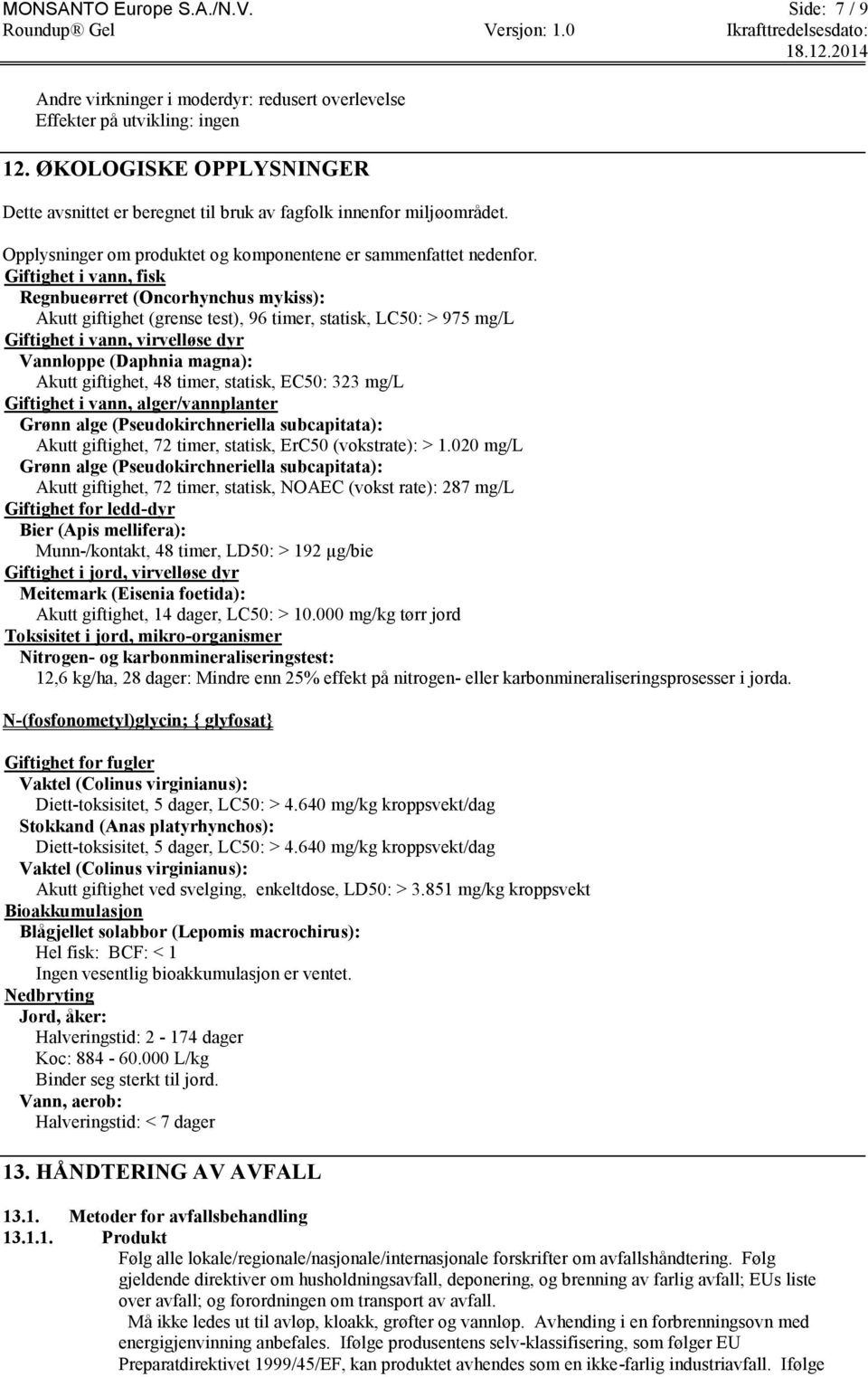 Giftighet i vann, fisk Regnbueørret (Oncorhynchus mykiss): Akutt giftighet (grense test), 96 timer, statisk, LC50: > 975 mg/l Giftighet i vann, virvelløse dyr Vannloppe (Daphnia magna): Akutt