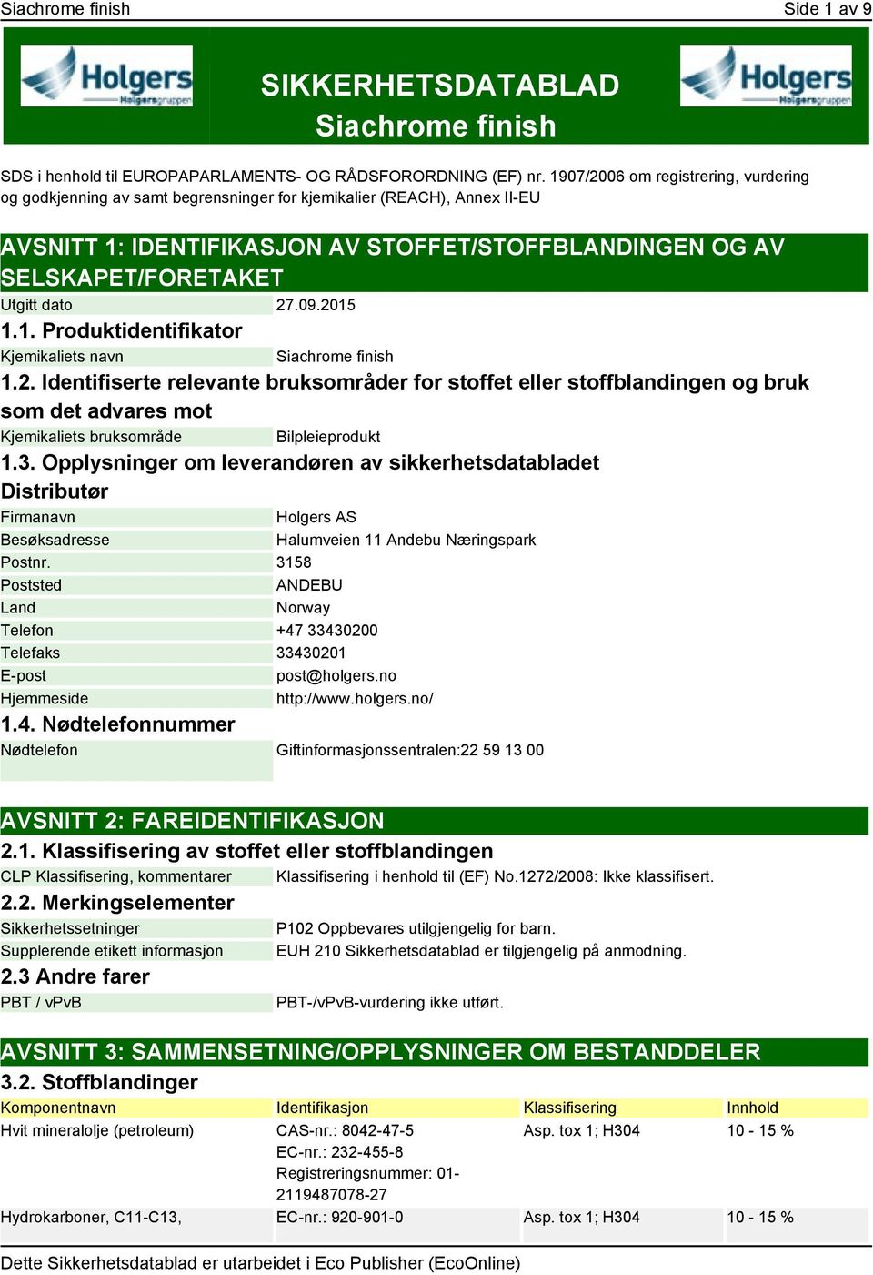 dato 27.09.2015 1.1. Produktidentifikator Kjemikaliets navn Siachrome finish 1.2. Identifiserte relevante bruksområder for stoffet eller stoffblandingen og bruk som det advares mot Kjemikaliets bruksområde Bilpleieprodukt 1.