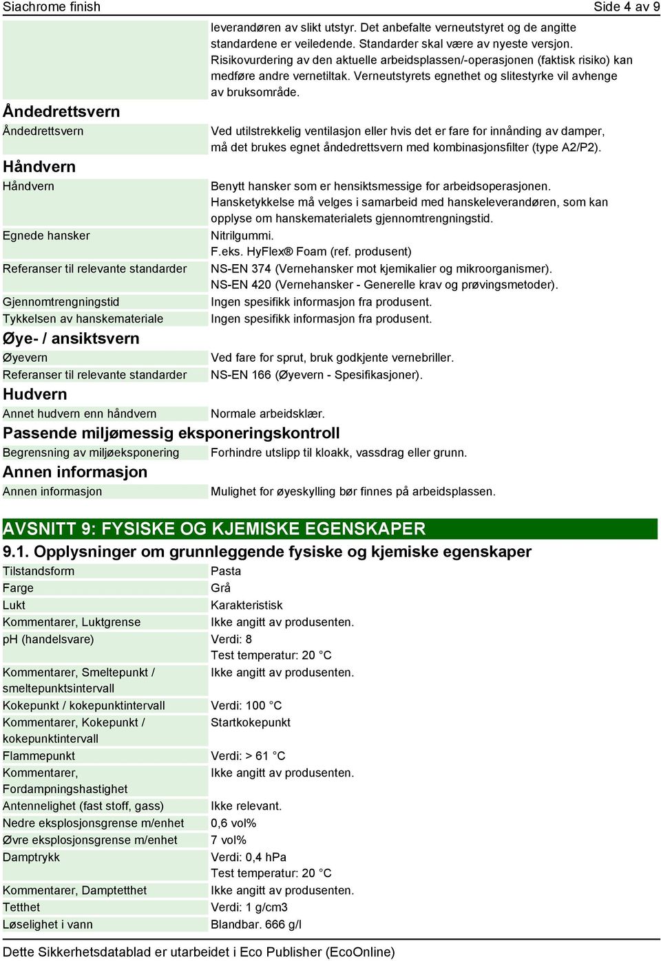 Standarder skal være av nyeste versjon. Risikovurdering av den aktuelle arbeidsplassen/-operasjonen (faktisk risiko) kan medføre andre vernetiltak.