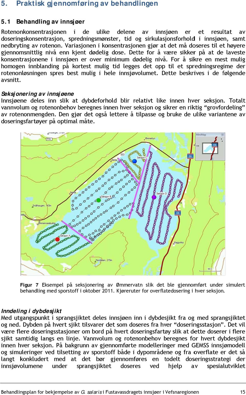 rotenon. Variasjonen i konsentrasjonen gjør att det må doseres til ett høyere gjennomsnittlig nivå enn kjent dødeligg dose.