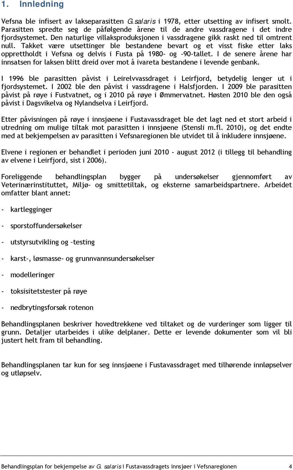 Takket være utsettinger ble bestandene bevart og et visst fiske etter laks opprettholdt i Vefsna og delvis i Fusta på 1980- og -90-tallet.