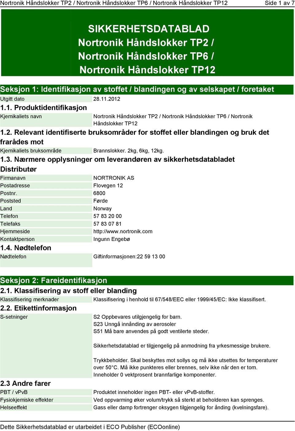 2. Relevant identifiserte bruksområder for stoffet eller blandingen og bruk det frarådes mot Kjemikaliets bruksområde Brannslokker. 2kg, 6kg, 12kg. 1.3.