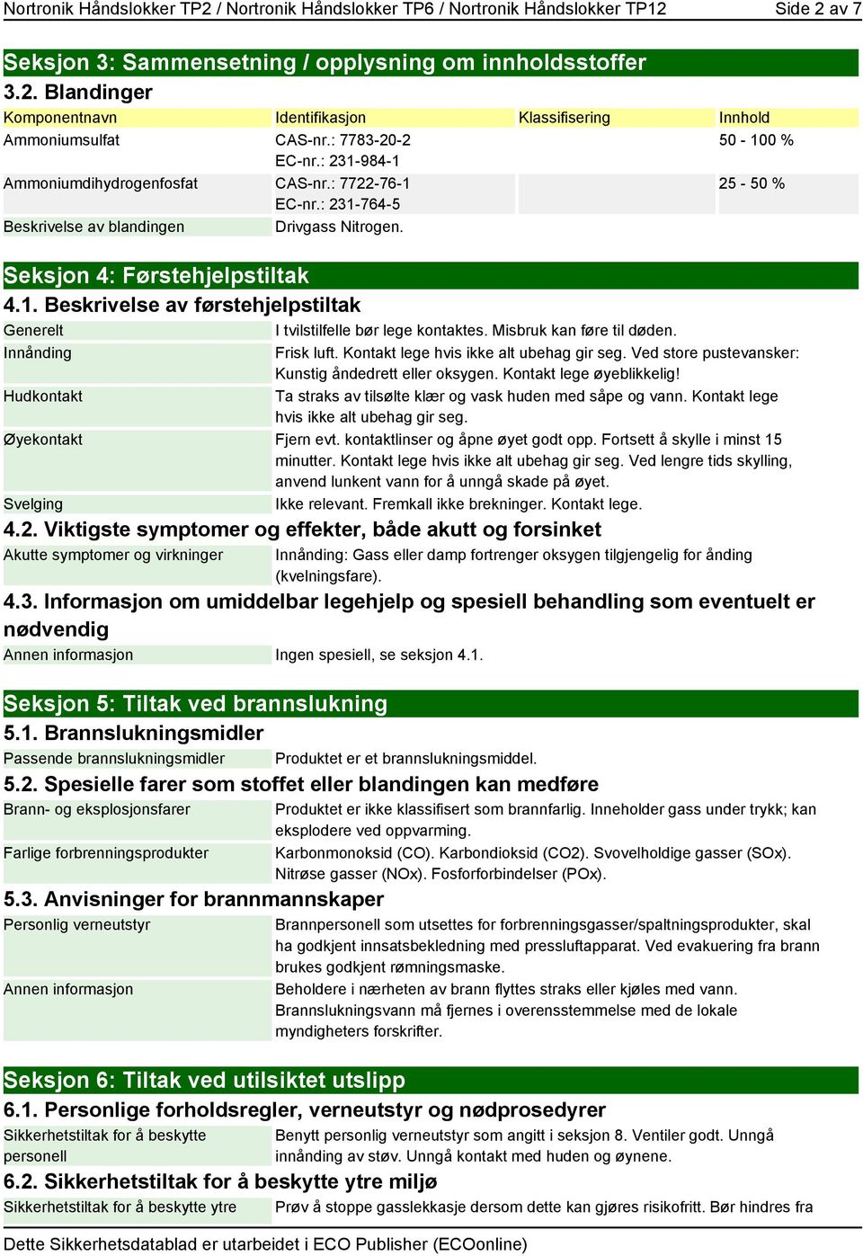 Misbruk kan føre til døden. 50-100 % 25-50 % Innånding Frisk luft. Kontakt lege hvis ikke alt ubehag gir seg. Ved store pustevansker: Kunstig åndedrett eller oksygen. Kontakt lege øyeblikkelig!