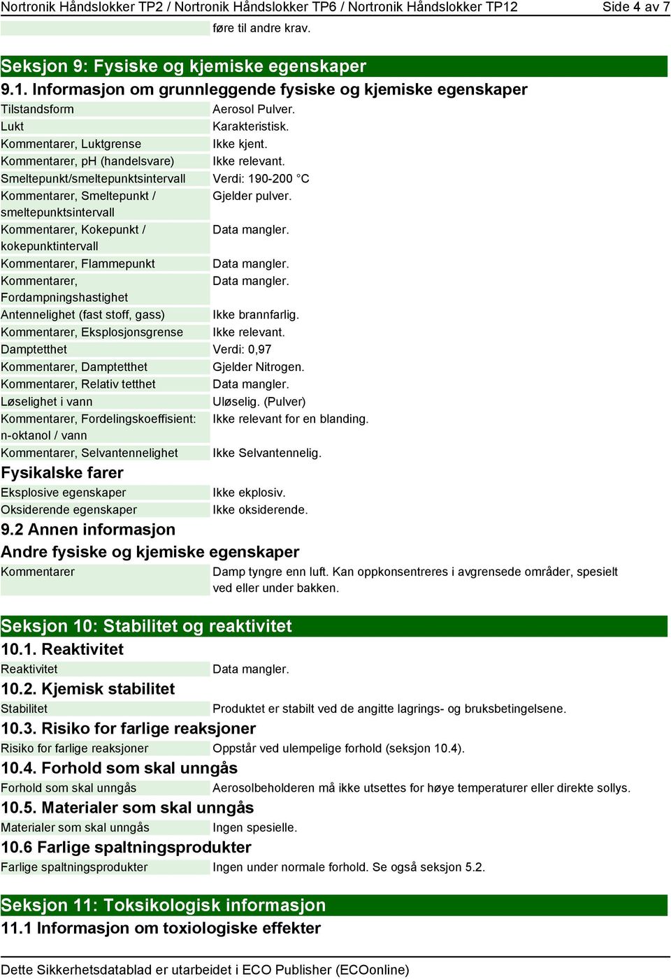 smeltepunktsintervall Kommentarer, Kokepunkt / Data mangler. kokepunktintervall Kommentarer, Flammepunkt Data mangler. Kommentarer, Data mangler.