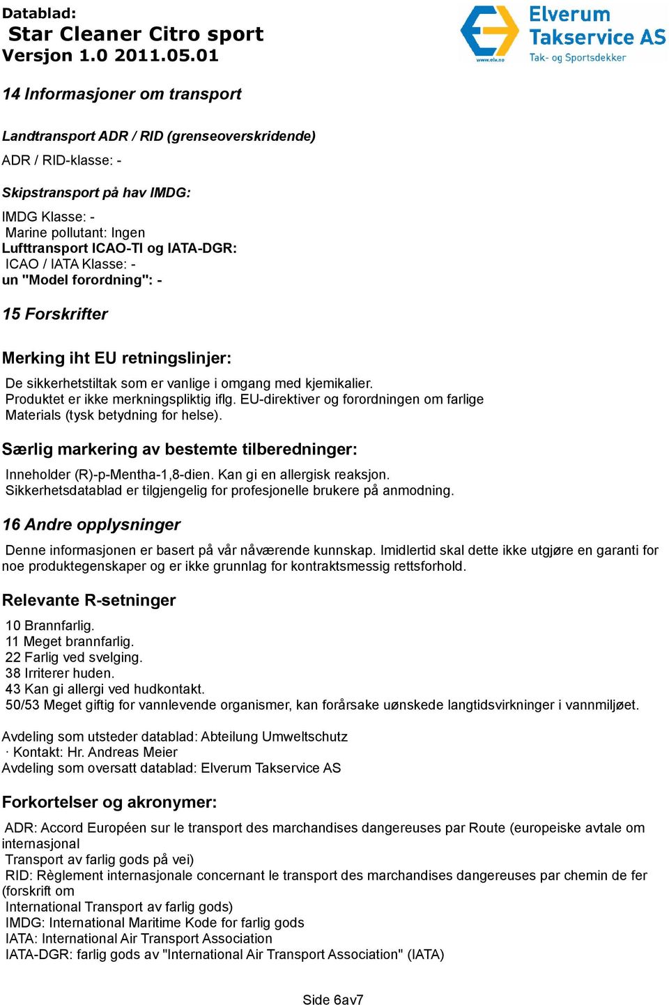 EU-direktiver og forordningen om farlige Materials (tysk betydning for helse). Særlig markering av bestemte tilberedninger: Inneholder (R)-p-Mentha-1,8-dien. Kan gi en allergisk reaksjon.