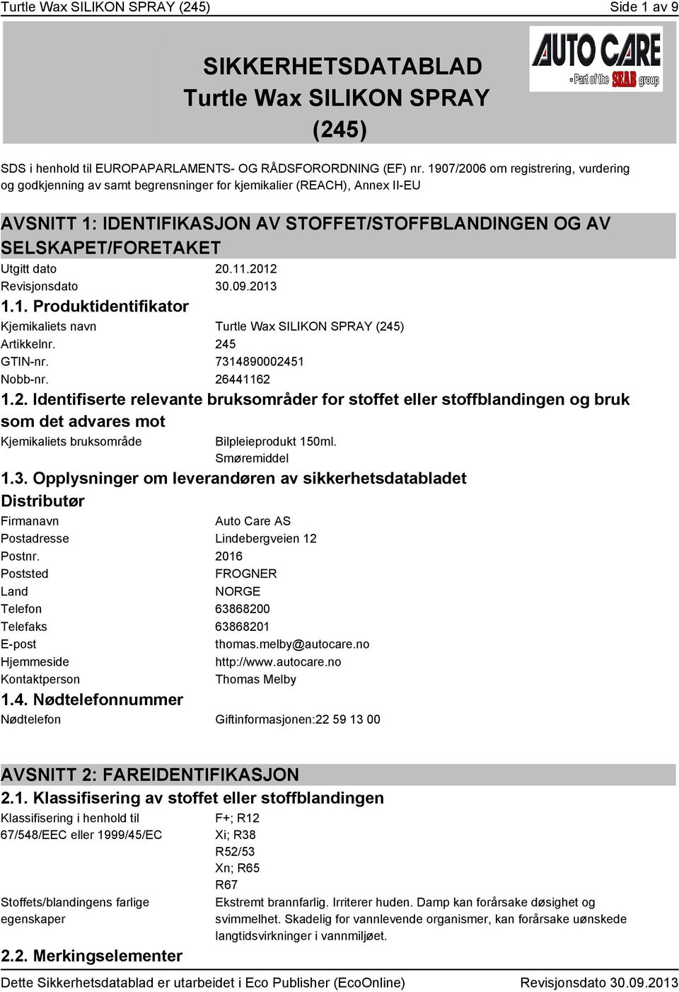 dato 20.11.2012 Revisjonsdato 30.09.2013 1.1. Produktidentifikator Kjemikaliets navn Turtle Wax SILIKON SPRAY (245) Artikkelnr. 245 GTIN-nr. 7314890002451 Nobb-nr. 26441162 1.2. Identifiserte relevante bruksområder for stoffet eller stoffblandingen og bruk som det advares mot Kjemikaliets bruksområde Bilpleieprodukt 150ml.