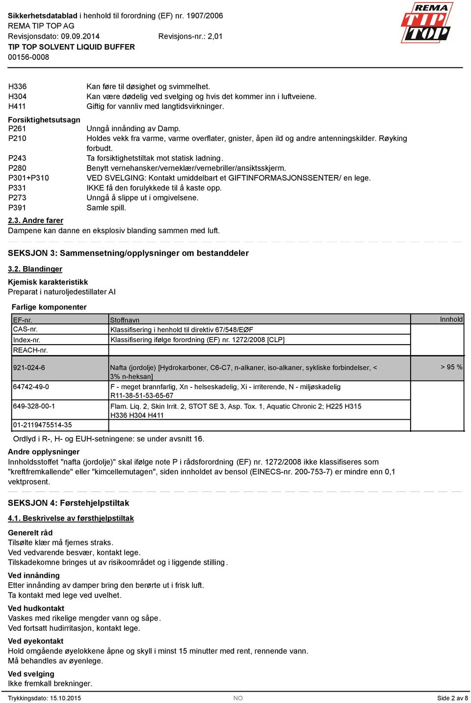 Ta forsiktighetstiltak mot statisk ladning. Benytt vernehansker/verneklær/vernebriller/ansiktsskjerm. VED SVELGING: Kontakt umiddelbart et GIFTINFORMASJONSSENTER/ en lege.