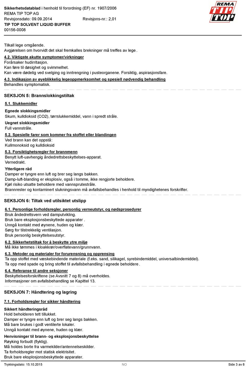 SEKSJON 5: Brannslokkingstiltak 5.1. Slukkemidler Egnede slokkingsmidler Skum, kulldioksid (CO2)