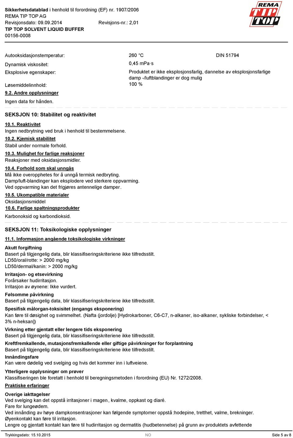 10.2. Kjemisk stabilitet Stabil under normale forhold. 10.. Mulighet for farlige reaksjoner Reaksjoner med oksidasjonsmidler. 10.4.