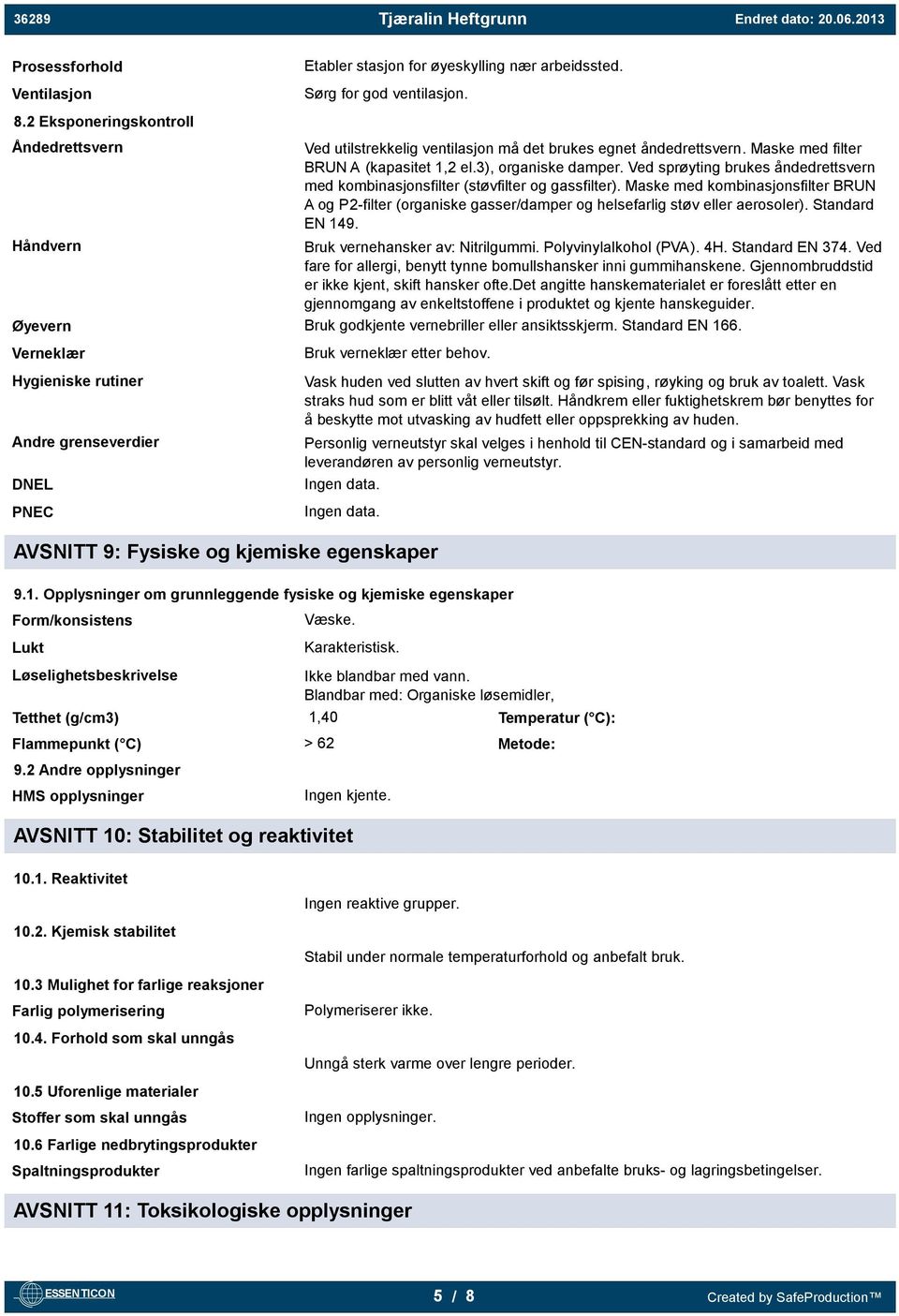 Ved sprøyting brukes åndedrettsvern med kombinasjonsfilter (støvfilter og gassfilter). Maske med kombinasjonsfilter BRUN A og P2-filter (organiske gasser/damper og helsefarlig støv eller aerosoler).