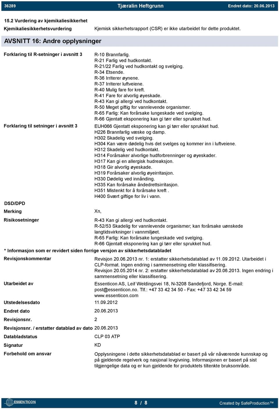 R-21/22 Farlig ved hudkontakt og svelging. R-34 Etsende. R-36 Irriterer øynene. R-37 Irriterer luftveiene. R-40 Mulig fare for kreft. R-41 Fare for alvorlig øyeskade.