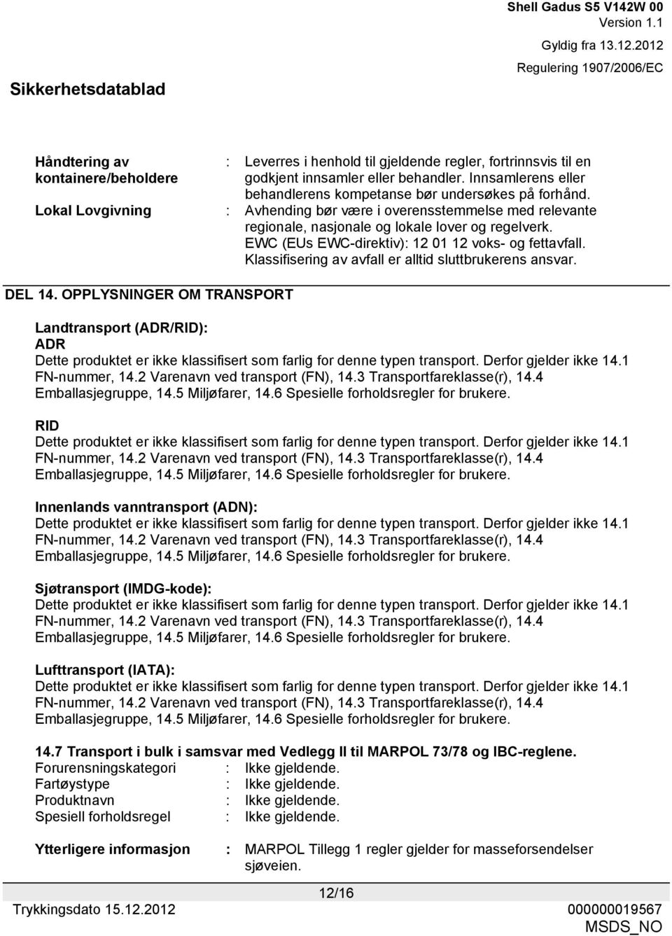 EWC (EUs EWC-direktiv): 12 01 12 voks- og fettavfall. Klassifisering av avfall er alltid sluttbrukerens ansvar. DEL 14.