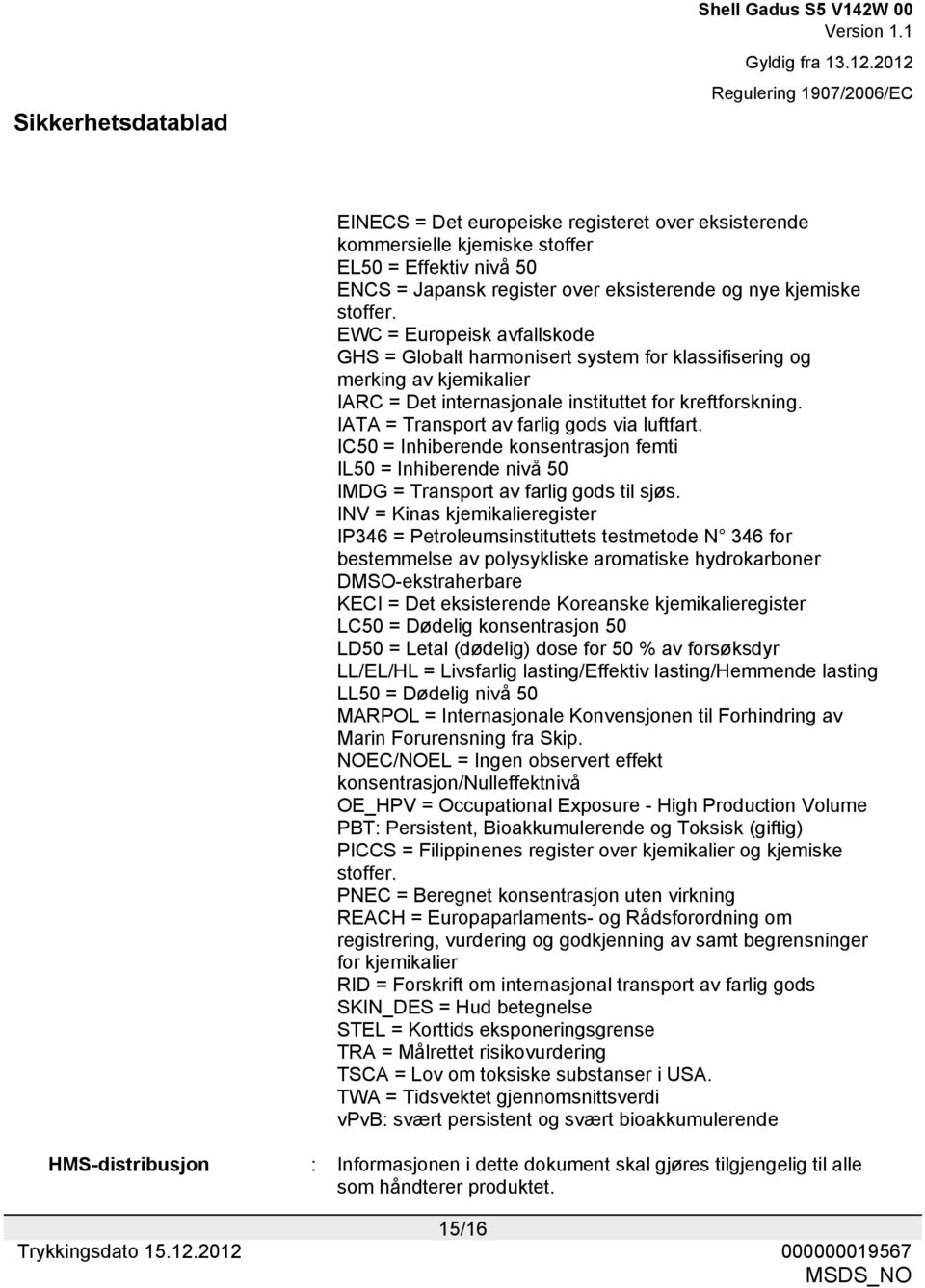 IATA = Transport av farlig gods via luftfart. IC50 = Inhiberende konsentrasjon femti IL50 = Inhiberende nivå 50 IMDG = Transport av farlig gods til sjøs.