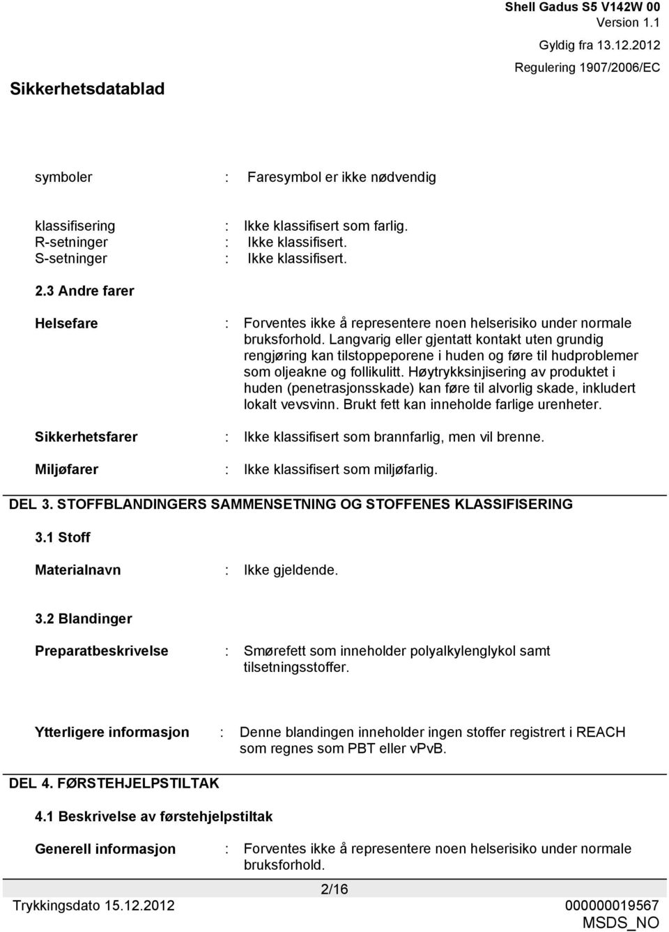 Langvarig eller gjentatt kontakt uten grundig rengjøring kan tilstoppeporene i huden og føre til hudproblemer som oljeakne og follikulitt.