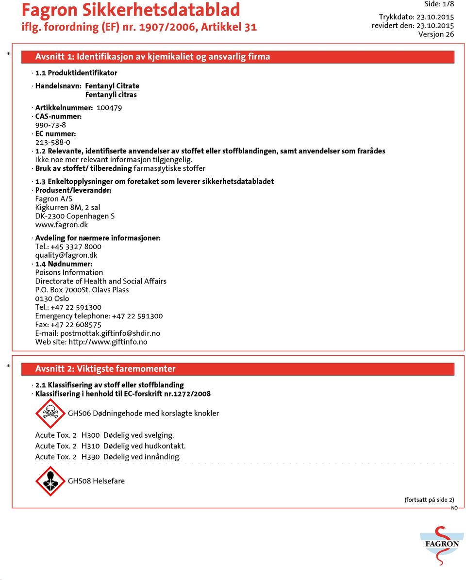 Bruk av stoffet/ tilberedning farmasøytiske stoffer 1.3 Enkeltopplysninger om foretaket som leverer sikkerhetsdatabladet Produsent/leverandør: Fagron A/S Kigkurren 8M, 2 sal DK-2300 Copenhagen S www.