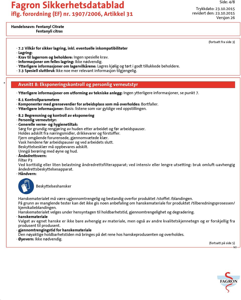 (fortsatt fra side 3) * Avsnitt 8: Eksponeringskontroll og personlig verneutstyr Ytterligere informasjoner om utforming av tekniske anlegg: Ingen ytterligere informasjoner, se punkt 7. 8.1 Kontrollparametere Komponenter med grenseverdier for arbeidsplass som må overholdes: Bortfaller.