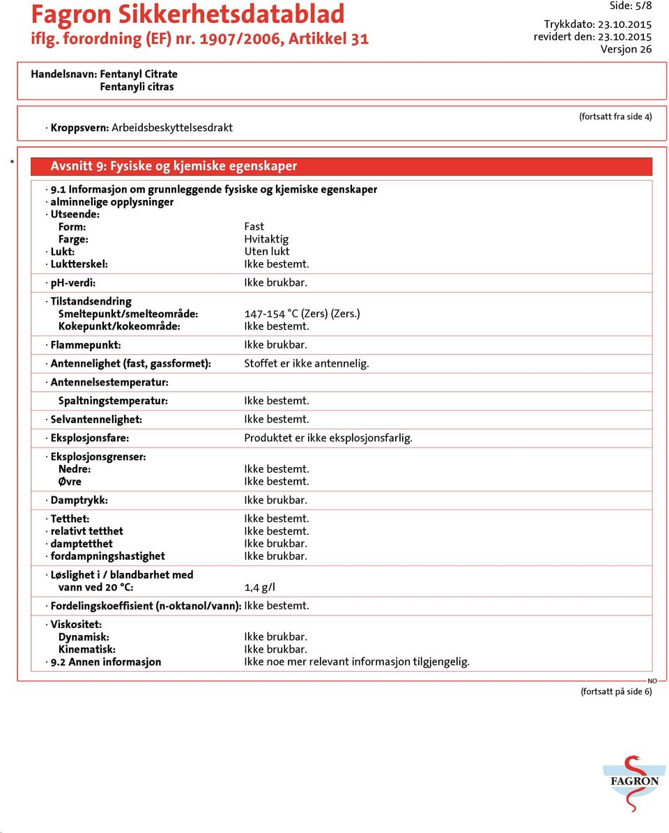 Tilstandsendring Smeltepunkt/smelteområde: Kokepunkt/kokeområde: 147-154 C (Zers) (Zers.) Ikke bestemt. Flammepunkt: Ikke brukbar. Antennelighet (fast, gassformet): Stoffet er ikke antennelig.