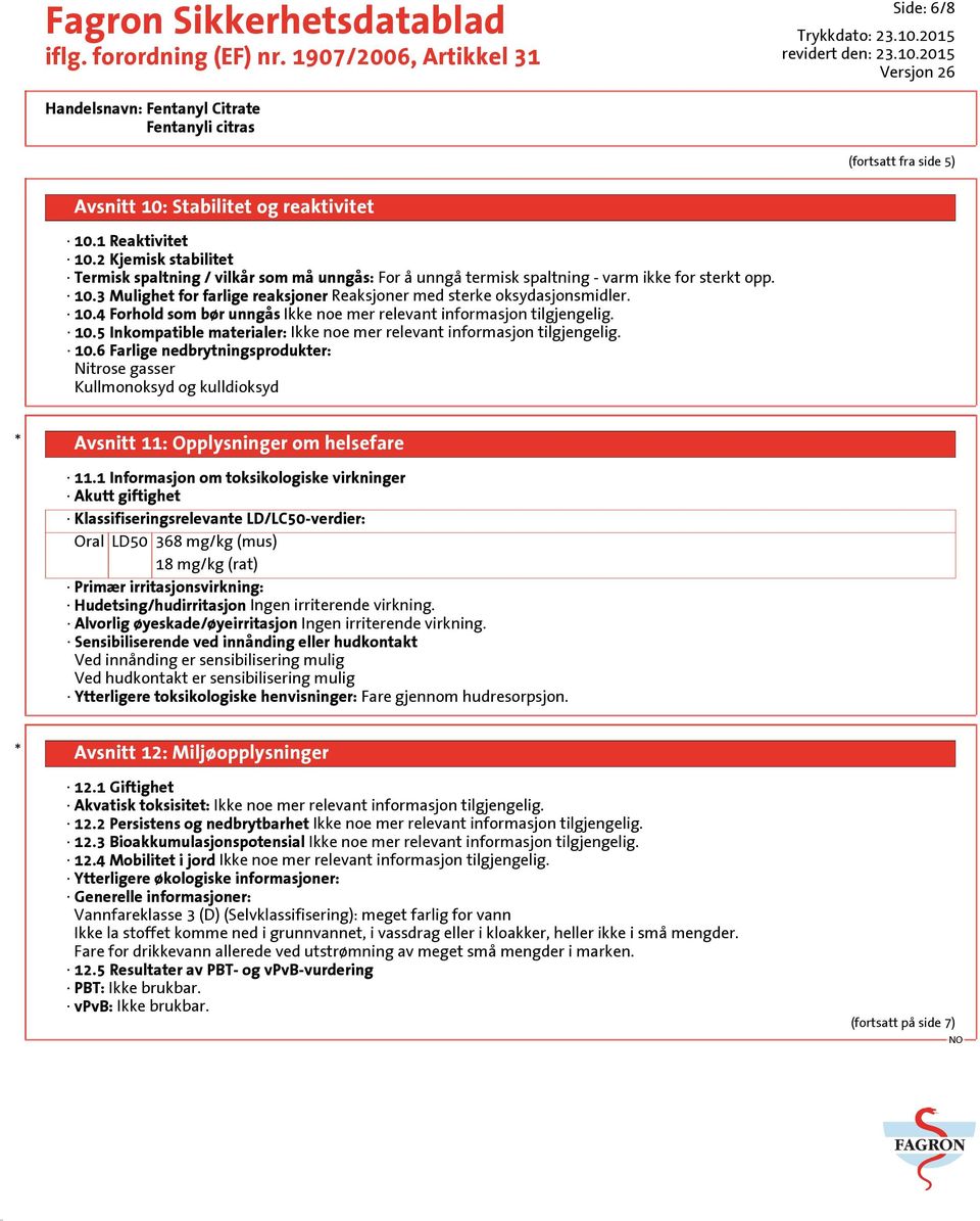 10.4 Forhold som bør unngås Ikke noe mer relevant informasjon tilgjengelig. 10.5 Inkompatible materialer: Ikke noe mer relevant informasjon tilgjengelig. 10.6 Farlige nedbrytningsprodukter: Nitrose gasser Kullmonoksyd og kulldioksyd * Avsnitt 11: Opplysninger om helsefare 11.