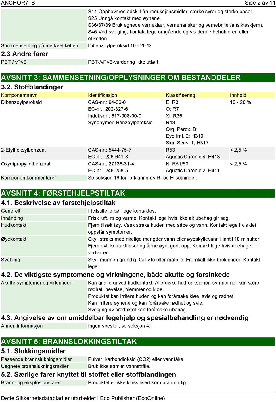 Sammensetning på merkeetiketten Dibenzoylperoksid:10-20 % 2.3 Andre farer PBT / vpvb PBT-/vPvB-vurdering ikke utført. AVSNITT 3: SAMMENSETNING/OPPLYSNINGER OM BESTANDDELER 3.2. Stoffblandinger Komponentnavn Identifikasjon Klassifisering Innhold Dibenzoylperoksid CAS-nr.