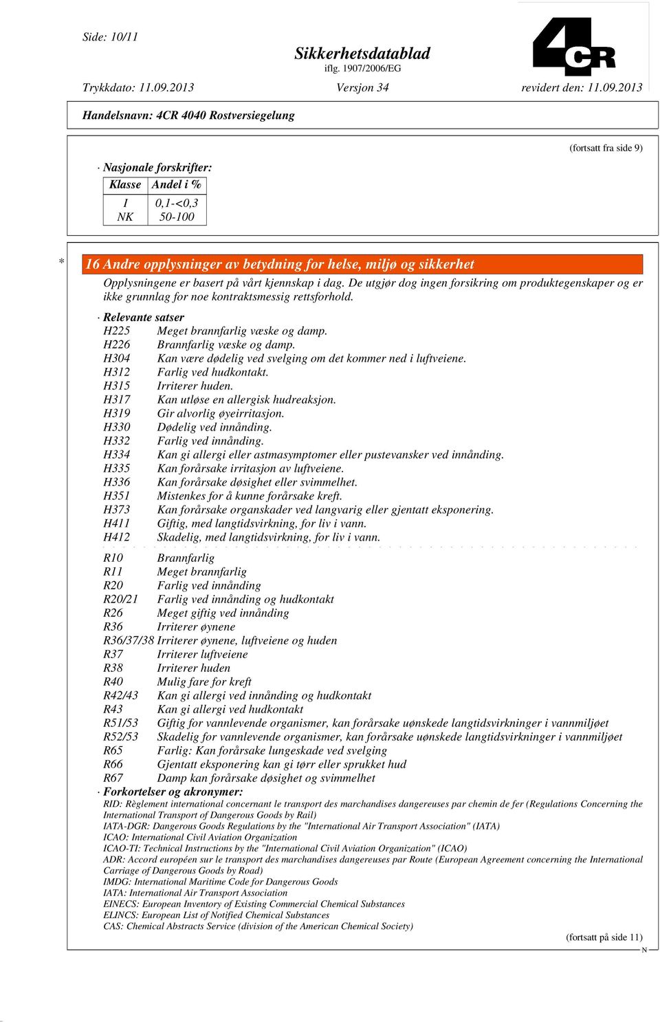 H226 Brannfarlig væske og damp. H304 Kan være dødelig ved svelging om det kommer ned i luftveiene. H312 Farlig ved hudkontakt. H315 Irriterer huden. H317 Kan utløse en allergisk hudreaksjon.