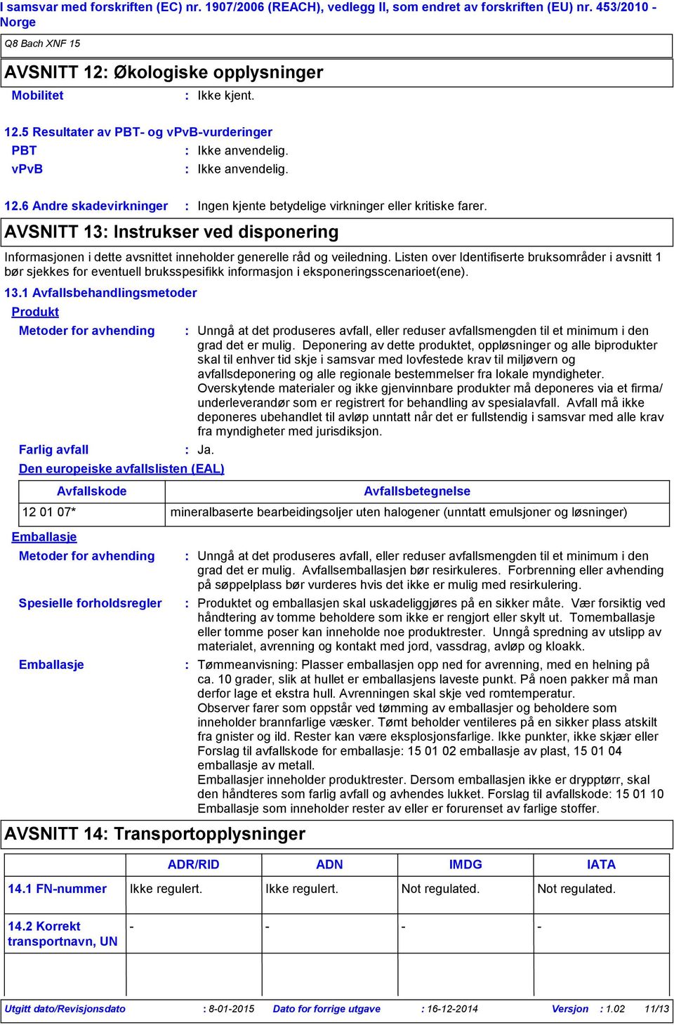 Listen over Identifiserte bruksområder i avsnitt 1 bør sjekkes for eventuell bruksspesifikk informasjon i eksponeringsscenarioet(ene). 13.