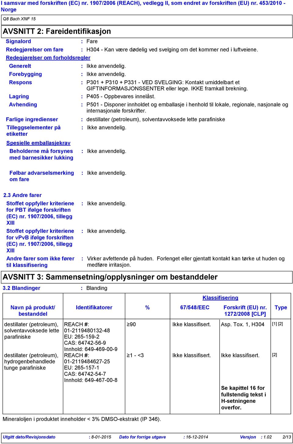 P301 + P310 + P331 VED SVELGING Kontakt umiddelbart et GIFTINFORMASJONSSENTER eller lege. IKKE framkall brekning. P405 Oppbevares innelåst.