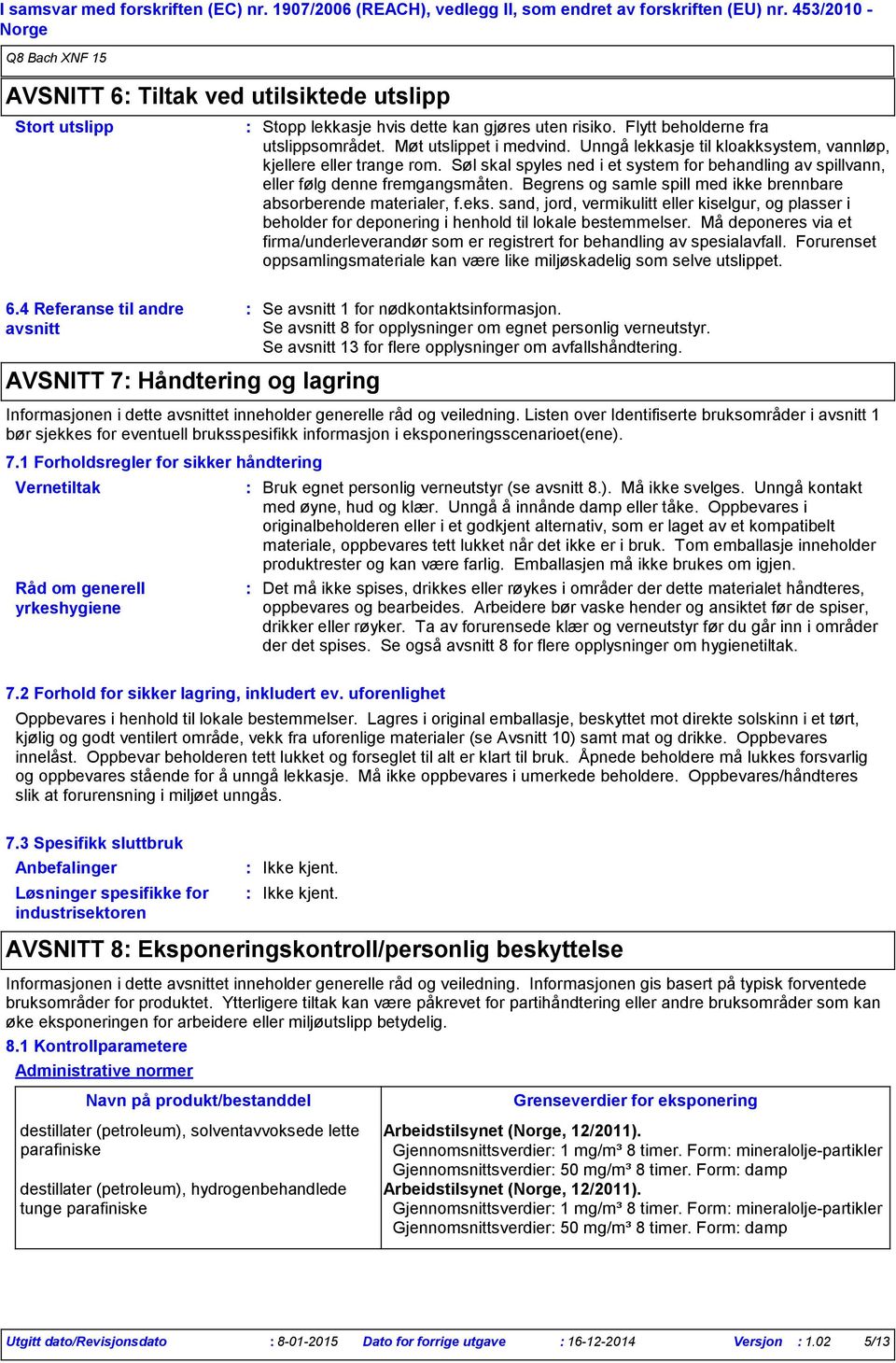 Søl skal spyles ned i et system for behandling av spillvann, eller følg denne fremgangsmåten. Begrens og samle spill med ikke brennbare absorberende materialer, f.eks.