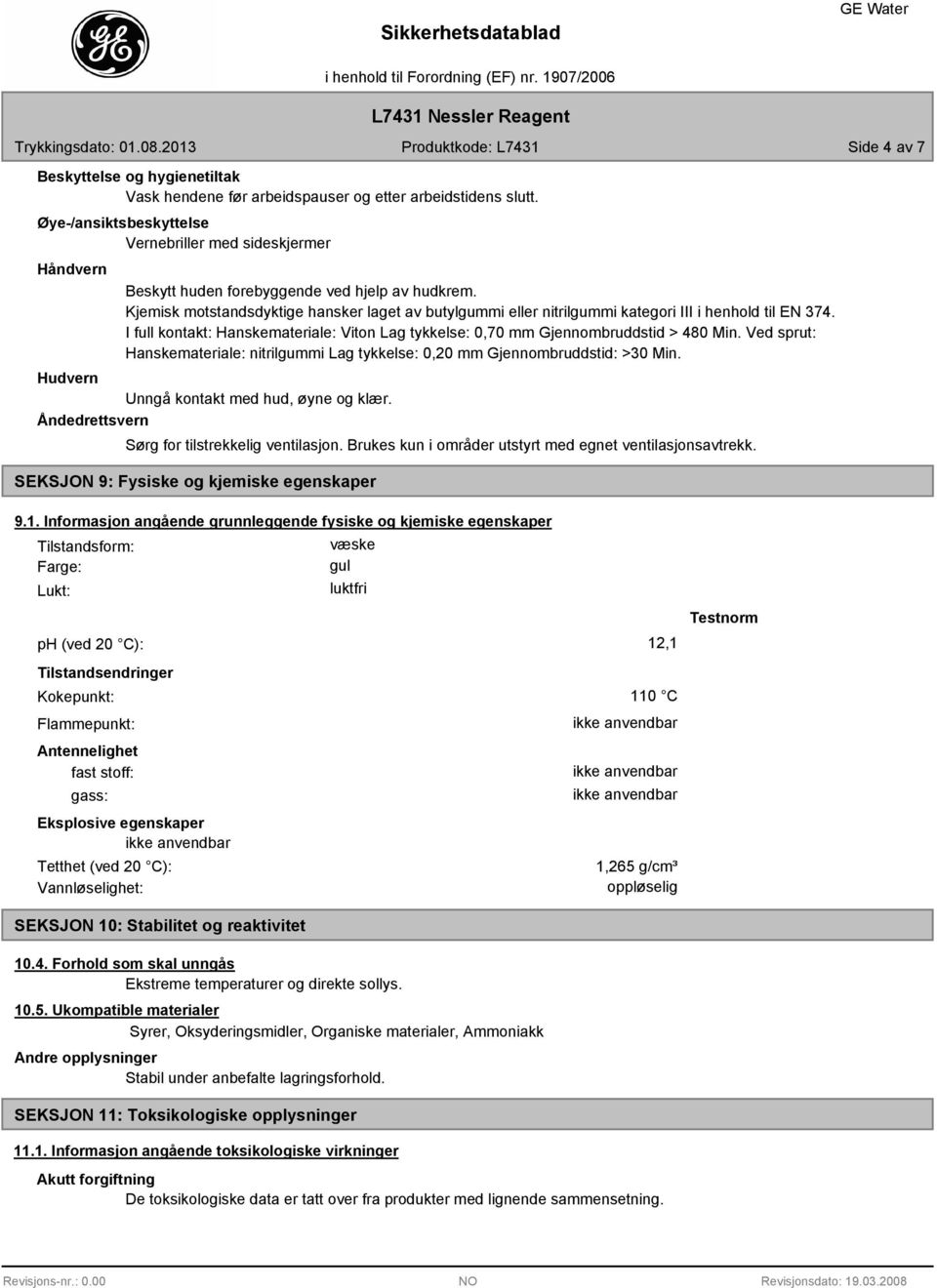 Kjemisk motstandsdyktige hansker laget av butylgummi eller nitrilgummi kategori III i henhold til EN 374. I full kontakt: Hanskemateriale: Viton Lag tykkelse: 0,70 mm Gjennombruddstid > 480 Min.