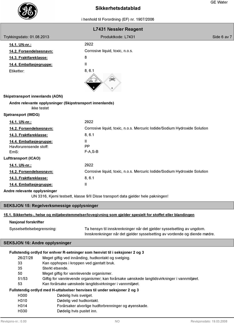 1. UN-nr.: 14.2. Forsendelsesnavn: 14.3. Fraktfareklasse: 14.4. Emballasjegruppe: 2922 Corrosive liquid, toxic, n.o.s. Mercuric Iodide/Sodium Hydroxide Solution 8, 6.