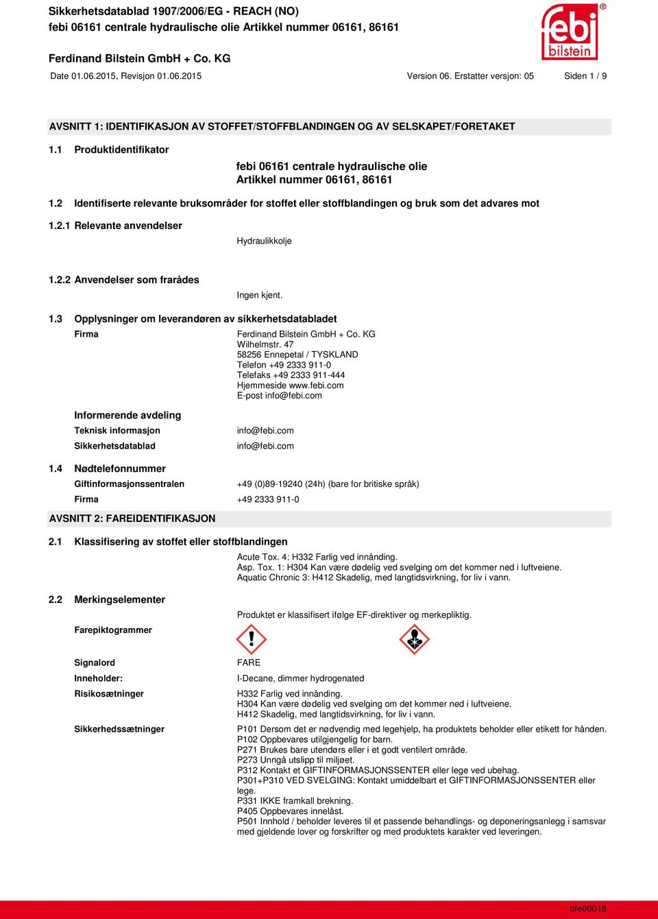 2.2 Anvendelser som frarådes Ingen kjent. 1.3 Opplysninger om leverandøren av sikkerhetsdatabladet Firma Wilhelmstr.