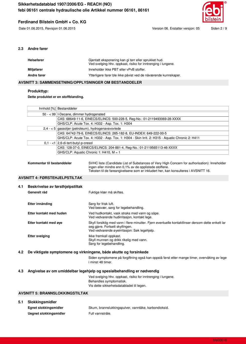 AVSNITT 3: SAMMENSETNING/OPPLYSNINGER OM BESTANDDELER Produkttyp: Dette produktet er en stoffblanding. 50 - < 99 I-Decane, dimmer hydrogenated CAS: 68649-11-6, EINECS/ELINCS: 500-228-5, Reg-No.