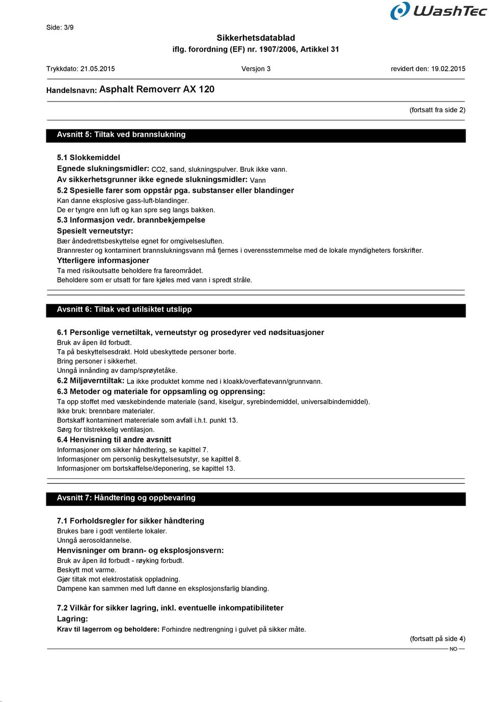 De er tyngre enn luft og kan spre seg langs bakken. 5.3 Informasjon vedr. brannbekjempelse Spesielt verneutstyr: Bær åndedrettsbeskyttelse egnet for omgivelsesluften.