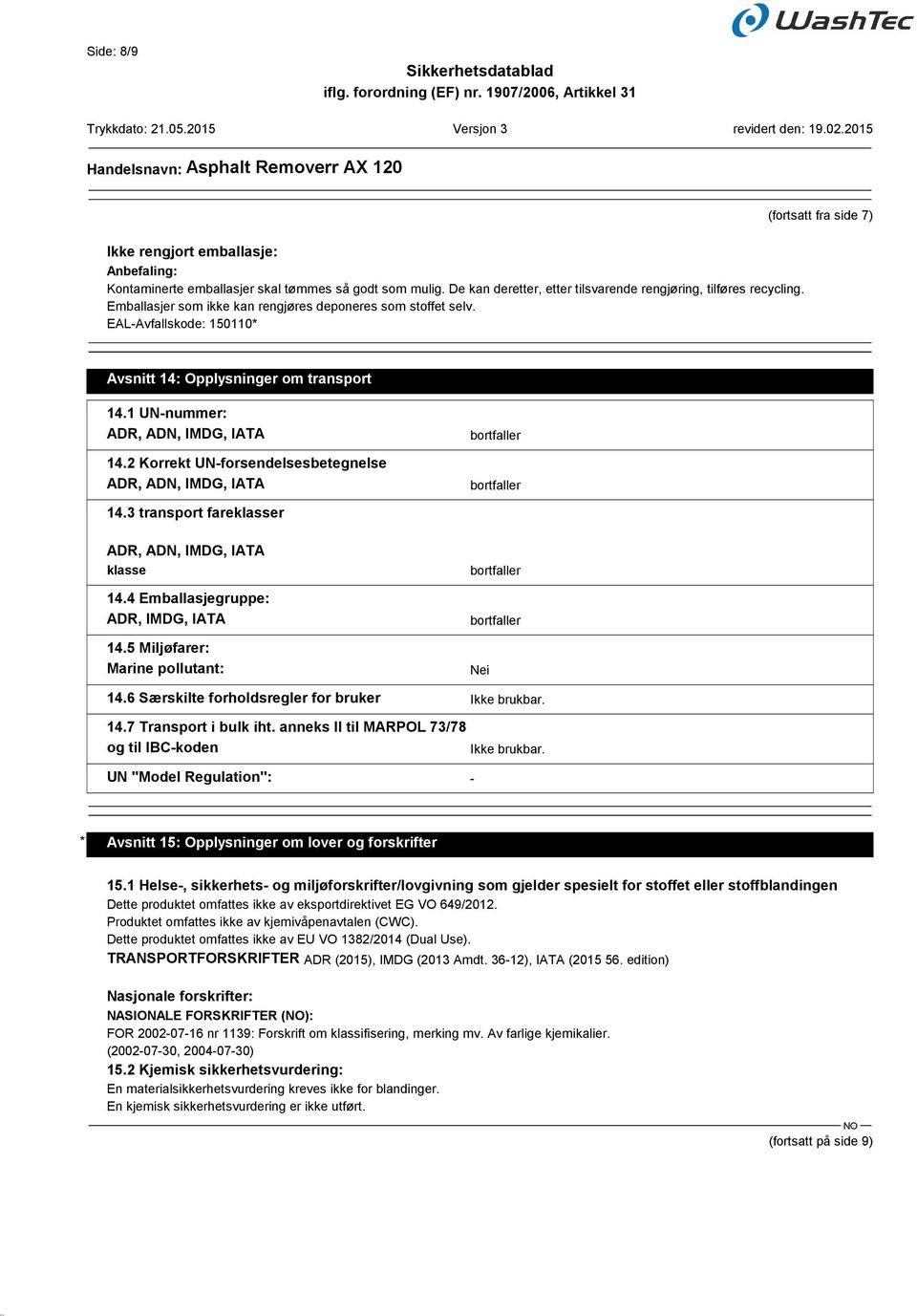 2 Korrekt UN-forsendelsesbetegnelse ADR, ADN, IMDG, IATA bortfaller bortfaller 14.3 transport fareklasser ADR, ADN, IMDG, IATA klasse 14.4 Emballasjegruppe: ADR, IMDG, IATA 14.