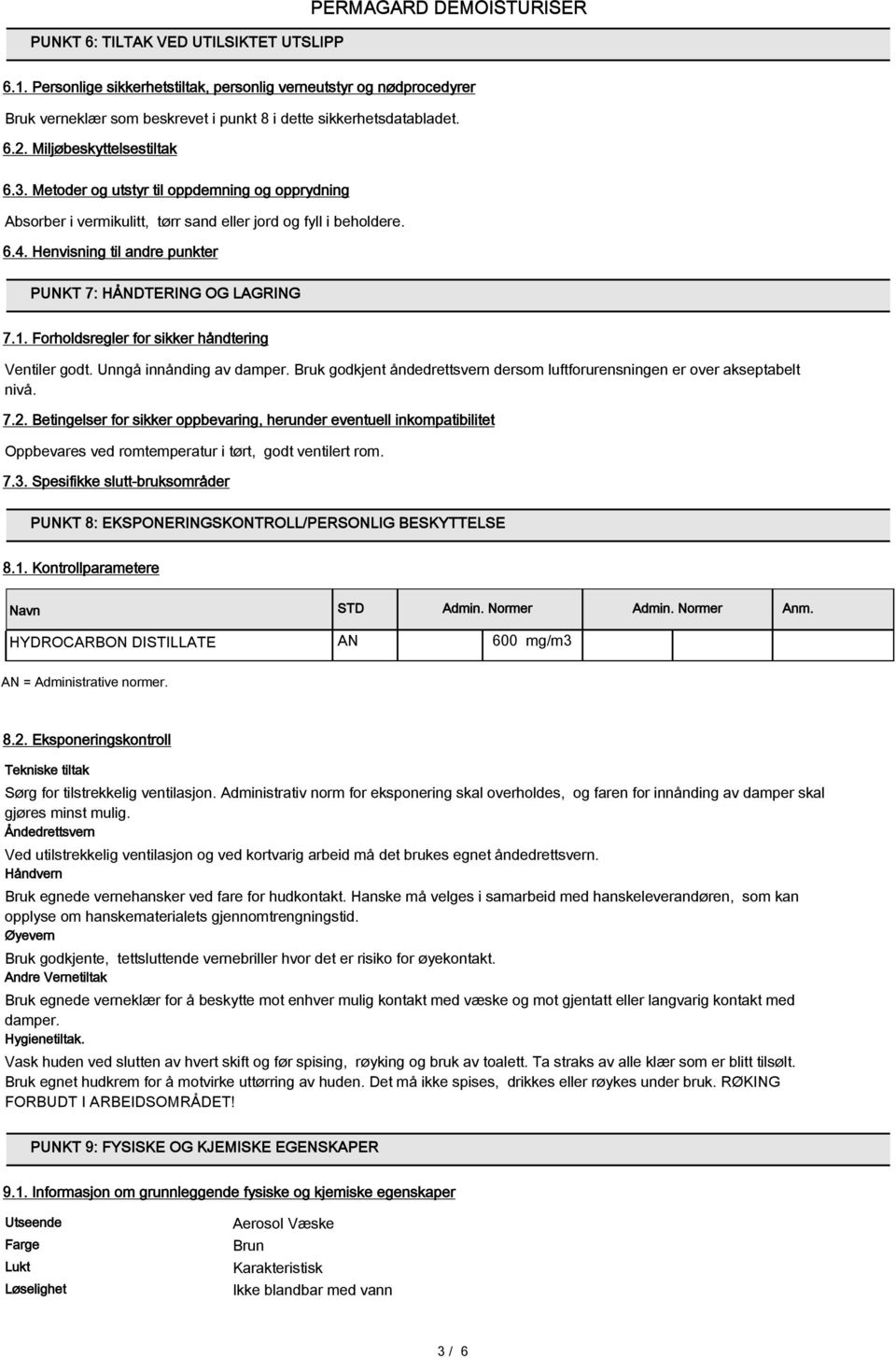 Henvisning til andre punkter PUNKT 7: HÅNDTERING OG LAGRING 7.1. Forholdsregler for sikker håndtering Ventiler godt. Unngå innånding av damper.