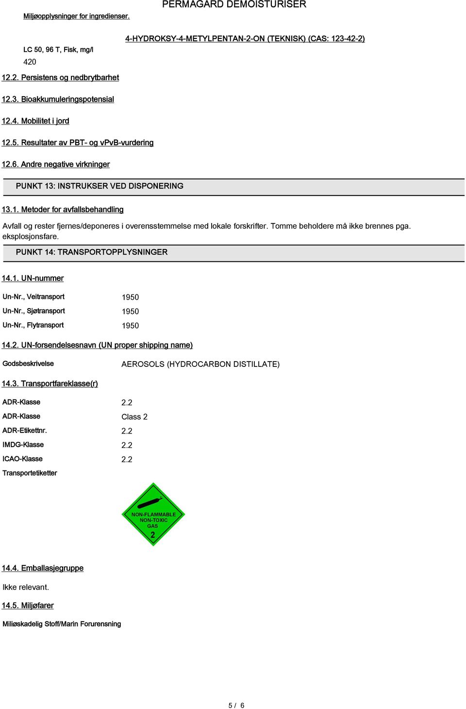 Tomme beholdere må ikke brennes pga. eksplosjonsfare. PUNKT 14: TRANSPORTOPPLYSNINGER 14.1. UN-nummer Un-Nr., Veitransport 1950 Un-Nr., Sjøtransport 1950 Un-Nr., Flytransport 1950 14.2.