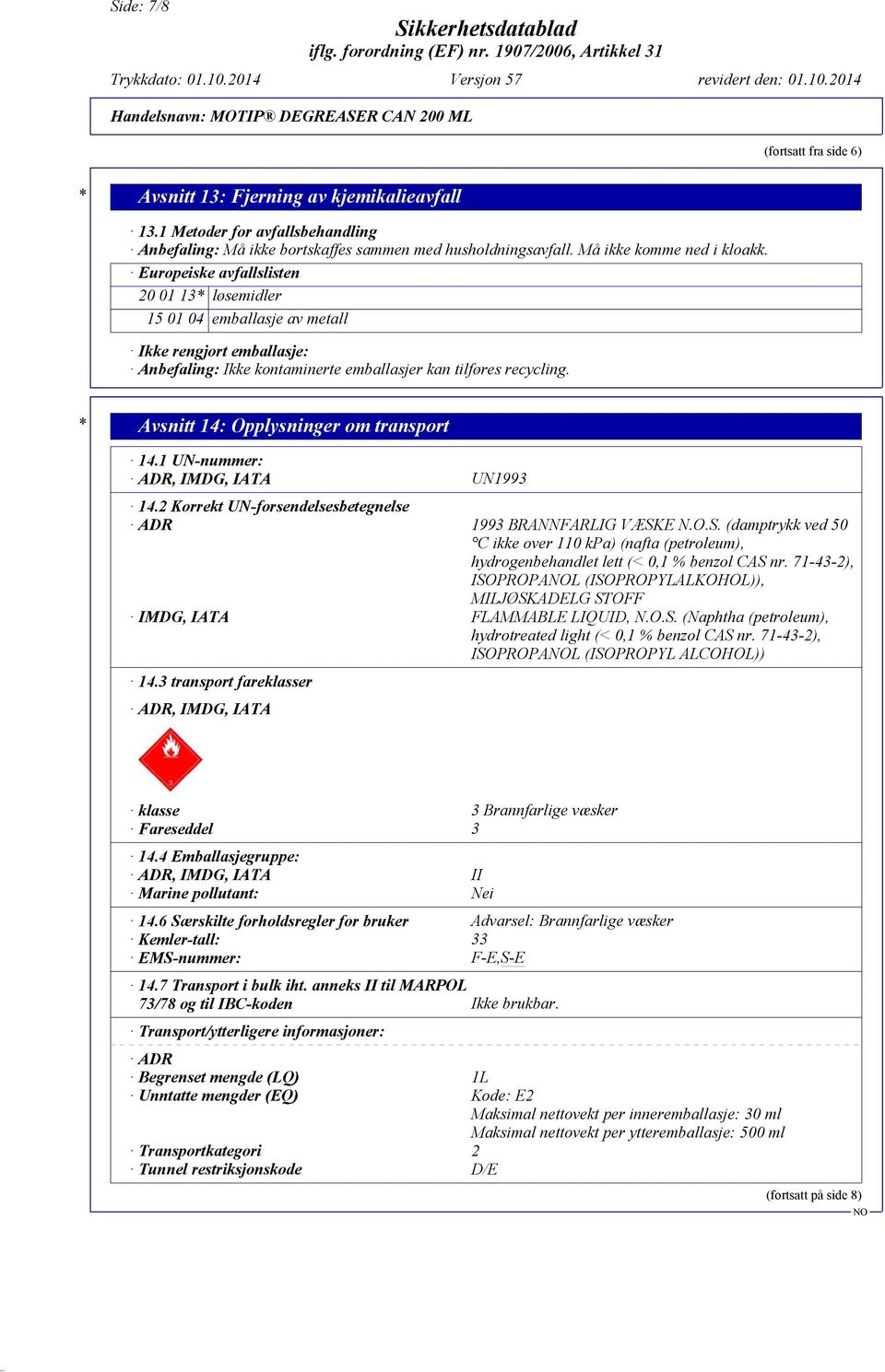 * Avsnitt 14: Opplysninger om transport 14.1 UN-nummer: ADR, IMDG, IATA UN1993 14.2 Korrekt UN-forsendelsesbetegnelse ADR 1993 BRANNFARLIG VÆSK